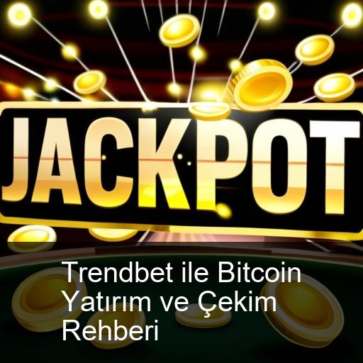 Trendbet ile Bitcoin Yatırım ve Çekim Rehberi